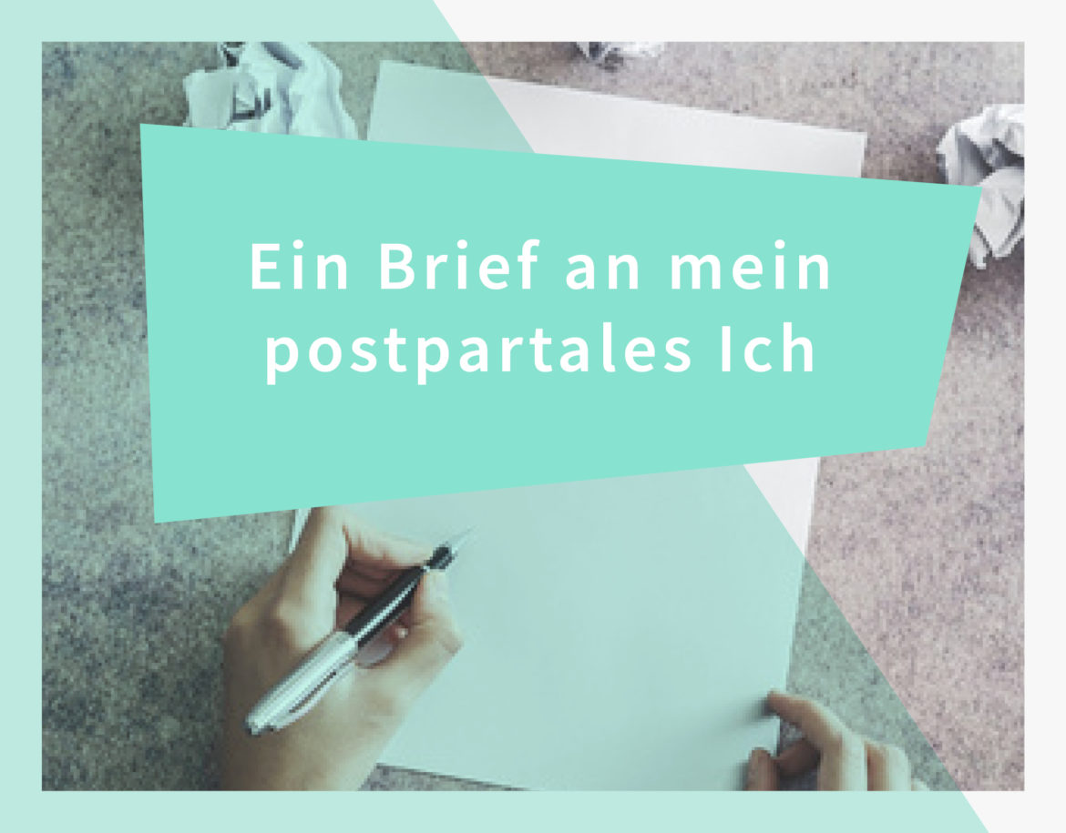 Ein Brief an mein postpartales Ich